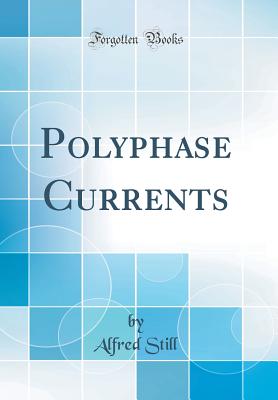 Polyphase Currents (Classic Reprint) - Still, Alfred