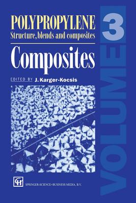 Polypropylene Structure, Blends and Composites: Volume 3 Composites - Karger-Kocsis, J (Editor)
