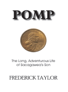 Pomp: The Long, Adventurous Life of Sacagawea's Son