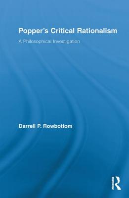 Popper's Critical Rationalism: A Philosophical Investigation - Rowbottom, Darrell