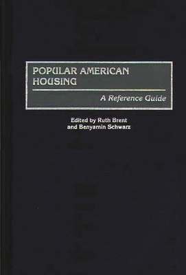Popular American Housing: A Reference Guide - Brent, Ruth S, and Schwarz, Benyamin