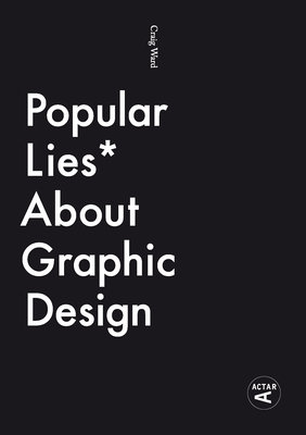 Popular Lies about Graphic Design - Ward, Craig