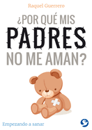 ?por Qu? MIS Padres No Me Aman?: Empezando a Sanar