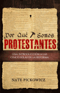 Por Que Somos Protestantes: Una Introduccion a Las Cinco Solas de la Reforma