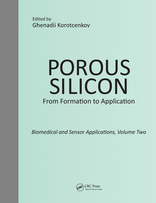 Porous Silicon: From Formation to Application: Biomedical and Sensor Applications, Volume Two - Korotcenkov, Ghenadii (Editor)