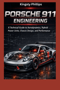 Porsche 911 Engineering: A Technical Guide to Aerodynamics, Hybrid Power Units, Chassis Design, and Performance"