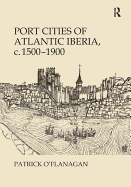 Port Cities of Atlantic Iberia, C. 1500-1900