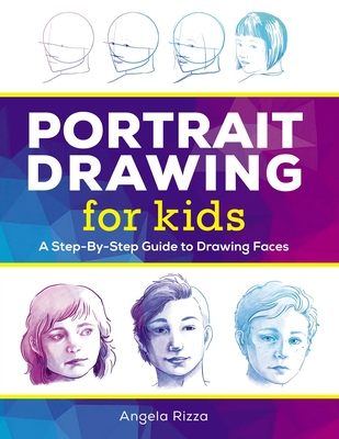 Portrait Drawing for Kids: A Step-By-Step Guide to Drawing Faces - Rizza, Angela