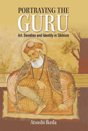 Portraying the Guru: Art, Devotion and Identity in Sikhism