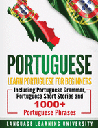 Portuguese: Learn Portuguese for Beginners Including Portuguese Grammar, Portuguese Short Stories and 1000+ Portuguese Phrases