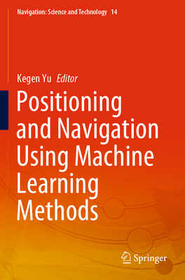 Positioning and Navigation Using Machine Learning Methods - Yu, Kegen (Editor)