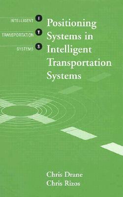 Positioning Systems in Intelligent Transportation Systems - Drane, Chris, and Drane, C R, and Rizos, Chris
