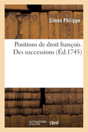 Positions de Droit Fran?ois. Des Successions