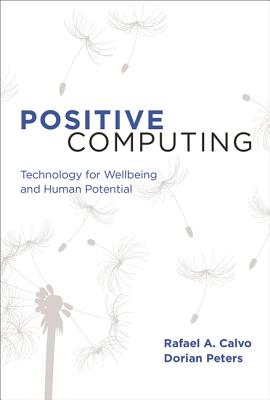 Positive Computing: Technology for Wellbeing and Human Potential - Calvo, Rafael A, and Peters, Dorian
