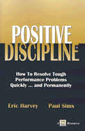 Positive Discipline: How to Resolve Tough Performance Problems Quickly...and Permanently - Harvey, Eric, and Sims, Paul