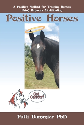 Positive Horses: A Positive Method for Training Horses Using Behavior Modification - Dammier, Patti, PhD