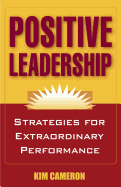 Positive Leadership: Strategies for Extraordinary Performance
