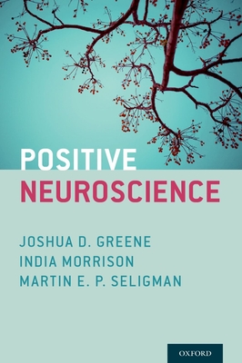 Positive Neuroscience - Greene, Joshua D. (Editor), and Morrison, India (Editor), and Seligman, Martin E. P. (Editor)
