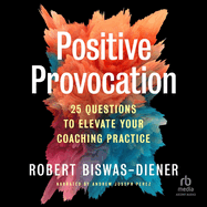 Positive Provocation: 25 Questions to Elevate Your Coaching Practice
