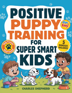 Positive Puppy Training for Super-Smart Kids: Fun & Easy, Step-by-Step Guide to Stop Biting, Master Potty Training, and Teach Fun Tricks Without the Stress