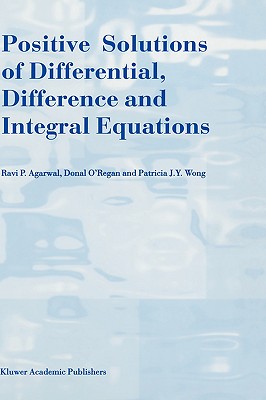 Positive Solutions of Differential, Difference and Integral Equations - Agarwal, R P, and O'Regan, Donal, and Wong, Patricia J y