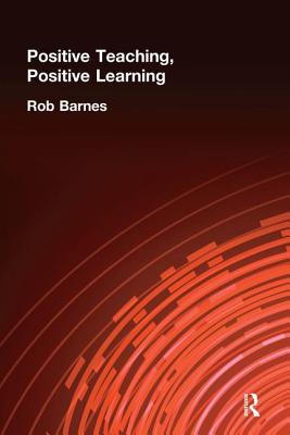 Positive Teaching, Positive Learning - Barnes, Rob