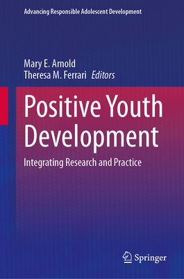 Positive Youth Development: Integrating Research and Practice - Arnold, Mary E. (Editor), and Ferrari, Theresa M. (Editor)