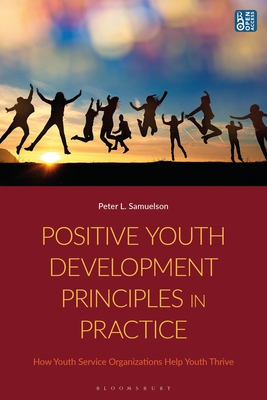 Positive Youth Development Principles in Practice: How Youth Service Organizations Help Youth Thrive - Samuelson, Peter