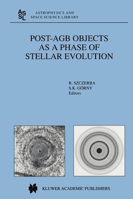 Post-AGB Objects as a Phase of Stellar Evolution - Szczerba, R. (Editor), and G�rny, S.K. (Editor)
