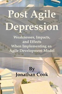 Post Agile Depression: Weaknesses, Impacts, and Effects When Implementing an Agile Development Model - Cook, Jonathan