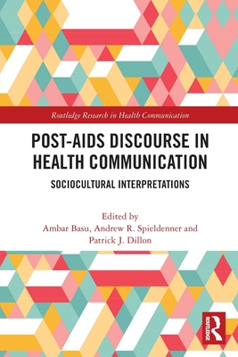 Post-AIDS Discourse in Health Communication: Sociocultural Interpretations - Basu, Ambar (Editor), and Spieldenner, Andrew R (Editor), and J Dillon, Patrick (Editor)