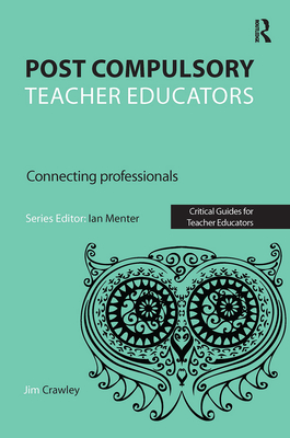 Post Compulsory Teacher Educators: Connecting Professionals - Crawley, Jim