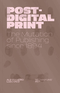 Post-Digital Print: The Mutation of Publishing since 1894