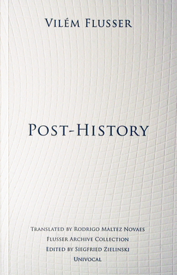 Post-History - Flusser, Vil�m, and Novaes, Rodrigo Maltez (Translated by)