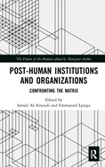 Post-Human Institutions and Organizations: Confronting The Matrix