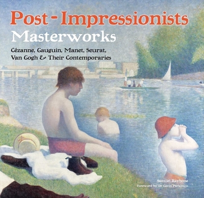Post-Impressionists: Masterworks - Raybone, Samuel, and Parkinson, Gavin (Foreword by)