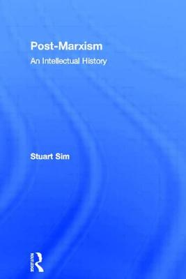 Post-Marxism: An Intellectual History - Sim, Stuart