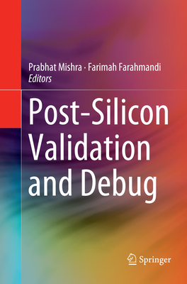 Post-Silicon Validation and Debug - Mishra, Prabhat (Editor), and Farahmandi, Farimah (Editor)