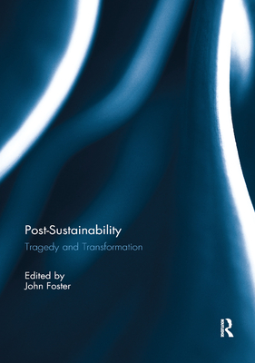 Post-Sustainability: Tragedy and Transformation - Foster, John (Editor)