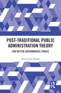 Post-Traditional Public Administration Theory: For Better Governmental Praxis