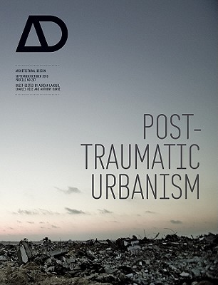 Post-Traumatic Urbanism - Lahoud, Adrian (Guest editor), and Rice, Charles (Guest editor), and Burke, Anthony (Guest editor)
