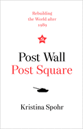 Post Wall, Post Square: Rebuilding the World After 1989