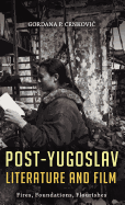 Post-Yugoslav Literature and Film: Fires, Foundations, Flourishes