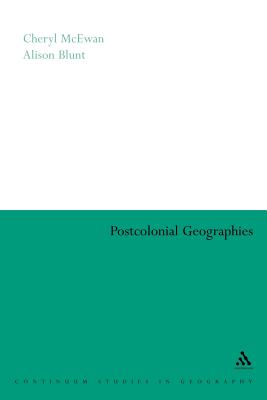 Postcolonial Geographies - Blunt, Alison (Editor), and McEwan, Cheryl (Editor)
