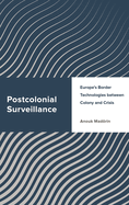 Postcolonial Surveillance: Europe's Border Technologies Between Colony and Crisis