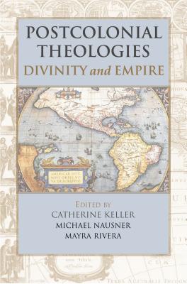 Postcolonial Theologies: Divinity and Empire - Keller, Catherine (Editor), and Nausner, Michael, Dr. (Editor), and Rivera, Mayra (Editor)