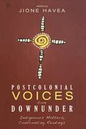 Postcolonial Voices from Downunder: Indigenous Matters, Confronting Readings