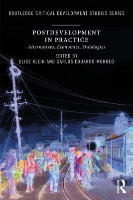 Postdevelopment in Practice: Alternatives, Economies, Ontologies - Klein, Elise (Editor), and Morreo, Carlos Eduardo (Editor)