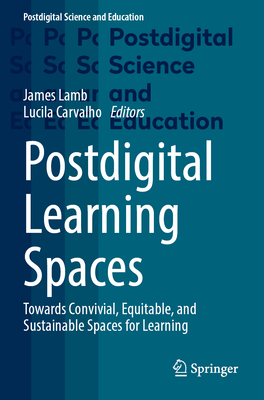 Postdigital Learning Spaces: Towards Convivial, Equitable, and Sustainable Spaces for Learning - Lamb, James (Editor), and Carvalho, Lucila (Editor)