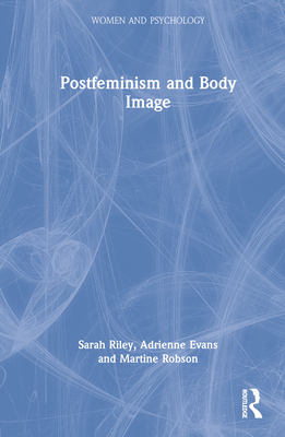 Postfeminism and Body Image - Riley, Sarah, and Evans, Adrienne, and Robson, Martine